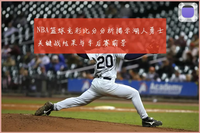 NBA篮球竞彩比分分析揭示湖人勇士关键战结果与季后赛前景
