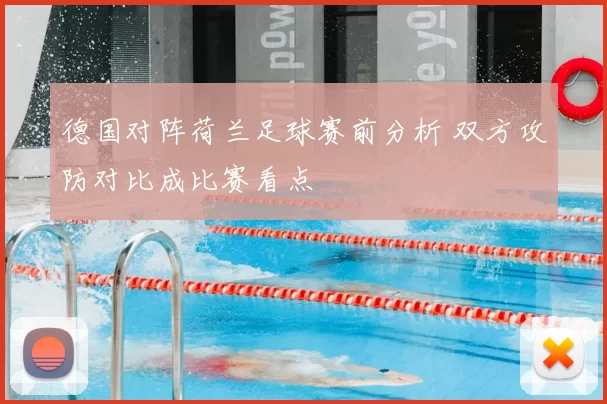 德国对阵荷兰足球赛前分析 双方攻防对比成比赛看点