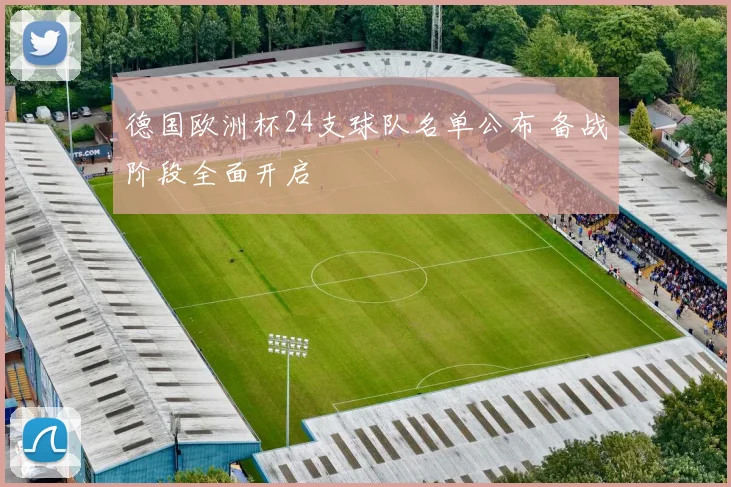 德国欧洲杯24支球队名单公布 备战阶段全面开启