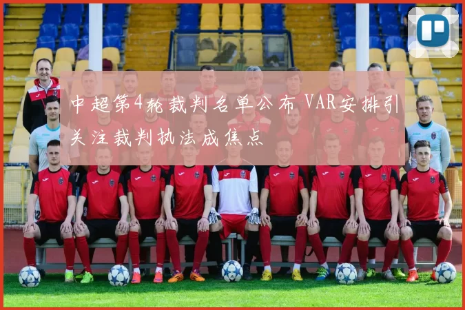 中超第4轮裁判名单公布 VAR安排引关注裁判执法成焦点